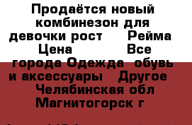 Продаётся новый комбинезон для девочки рост 140 Рейма › Цена ­ 6 500 - Все города Одежда, обувь и аксессуары » Другое   . Челябинская обл.,Магнитогорск г.